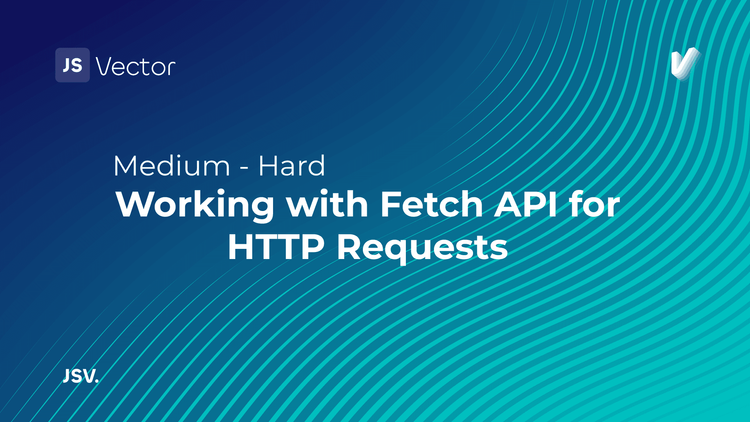 Working with Fetch API for HTTP Requests