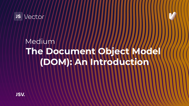 The Document Object Model (DOM): An Introduction