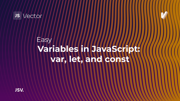 Variables in JavaScript: var, let, and const